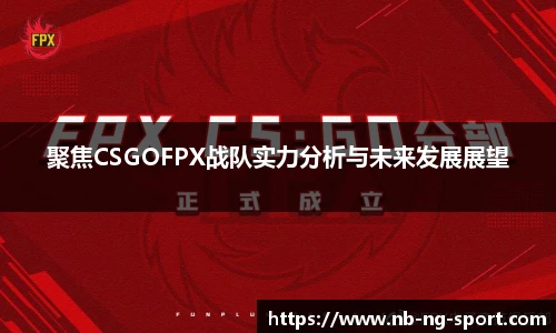 聚焦CSGOFPX战队实力分析与未来发展展望